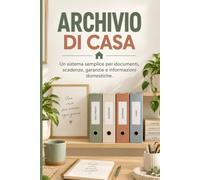 Archivio di casa: Un sistema semplice per documenti, scadenze, garanzie e informazioni domestiche