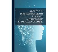 Archivio Di Psichiatria, Scienze Penali Ed Antropologia Criminale, Volume 2...