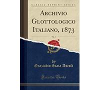 Archivio Glottologico Italiano, 1873, Vol. 1 (Classic Reprint)