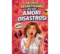 Archivio Segretissimo Dei Miei Amori Disastrosi: Scrivi, Sfogati e Ridi con le Amiche dei Casi Umani che hai Amato (Purtroppo)