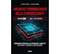 Archivio terminologico della cybersecurity. Compendio essenziale di definizioni e concetti per esperti e aspiranti cyber-defender. Ediz. integrale (Vol. 1)