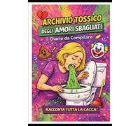 ARCHIVIO TOSSICO DEGLI AMORI SBAGLIATI: DIARIO DA COMPILARE
