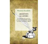 Archivisti al lavoro. La tradizione documentaria a Verona nei secoli XVII e XVIII, tra chiesa, monastero e officio