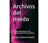 Archivos del miedo: Resistencias femeninas en los sótanos del poder laboral en México: 1