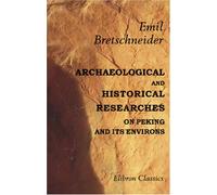 Archæological and Historical Researches on Peking and Its Environs