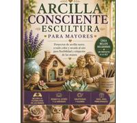 ARCILLA CONSCIENTE ESCULTURA PARA MAYORES: Proyectos de arcilla suave, a todo color y secado al aire para flexibilidad y relajación de las manos