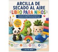 ARCILLA DE SECADO AL AIRE LIBRO PARA NIÑOS: Proyectos de manualidades para principiantes con herramientas sencillas e instrucciones paso a paso