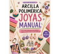 ARCILLA POLIMÉRICA JOYAS MANUAL: Desde arcilla acondicionadora hasta pendientes, colgantes y cuentas exclusivos: un curso completo.