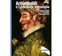 Arcimboldi e l'arte delle meraviglie. Ediz. illustrata