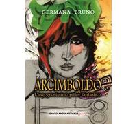 Arcimboldo. L'ingegnosissimo pittor fantastico