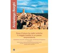 Arcipelago borghi. Un viaggio di scoperta nel paese che guarda al futuro