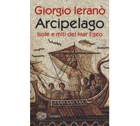Arcipelago. Isole e miti del Mar Egeo - Ieranò Giorgio