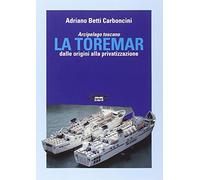 Arcipelago Toscano. La Toremar dalle origini alla privatizzazione. Ediz. illustrata