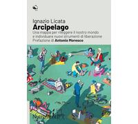 ARCIPELAGO. UNA MAPPA PER RILEGGERE IL NOSTRO MONDO E INDIVIDUARE NUOVI STRUMENT