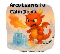 Arco Learns to Calm Down: A Heartwarming Story to Help Kids Manage Frustration and Emotions . Perfect for Ages 2-7. Teaches Calm Breathing and Emotional Regulation with Dragons