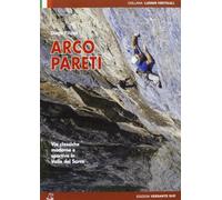 Arco pareti. Vie classiche, moderne e sportive in Valle del Sarca
