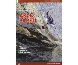 Arco pareti. Vie classiche, moderne e sportive in Valle del Sarca