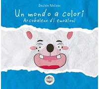 Arcobaleno di emozioni. Un mondo a colori. Ediz. a colori