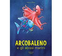 Arcobaleno e gli abissi marini. Ediz. a colori