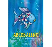Arcobaleno, il pesciolino più bello di tutti i mari. Ediz. a colori