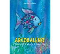 Arcobaleno, il pesciolino più bello di tutti i mari. Ediz. a colori
