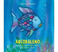 Arcobaleno, il pesciolino più bello di tutti i mari. Ediz. a colori
