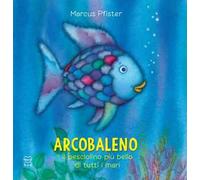 Arcobaleno, il pesciolino più bello di tutti i mari. Ediz. a colori