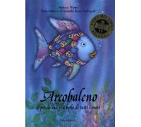 Arcobaleno, il pesciolino più bello di tutti i mari. Ediz. illustrata