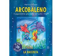 Arcobaleno. Il pesciolino più bello di tutti i mari. Libro bagno. Ediz. a colori