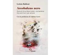 Arcobaleno nero. Storia di Anna Maria Latieri, una bambina che avrà 9 anni per sempre