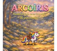 ARCOÍRIS Rumbo al Valle de las Estrellas: La gran aventura: Un cuento infantil ilustrado sobre la amistad y la valentía