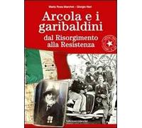 Arcola e i garibaldini dal Risorgimento alla Resistenza