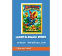 Arctavian the Audacious Aardvark: The Hero of the Hidden Savannah
