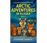 Arctic Adventures in Alaska: A Critter Caravan Adventure - Book 6