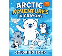 Arctic Adventures in Crayons: Arctic Adventures in Crayons: A Fun & Educational Coloring Adventure for Kids