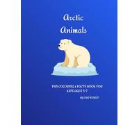 Arctic Animals: FUN COLORING & FACTS BOOK FOR KIDS AGES 5-7