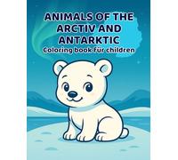 Arctic & Antarctic Animals Coloring Book for Kids Ages 3-8: Animals of the World - Coloring Book Series for Kids, Cute Polar Animals, Fun Coloring Pages & Easy Designs for Children
