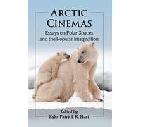 Arctic Cinemas: Essays on Polar Spaces and the Popular Imagination