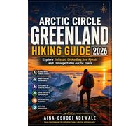 ARCTIC CIRCLE GREENLAND HIKING GUIDE 2026: Explore Ilulissat, Disko Bay, Ice Fjords and Unforgettable Arctic Trails: 21