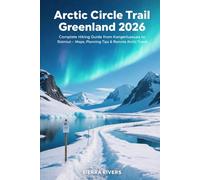 ARCTIC CIRCLE TRAIL GREENLAND 2026: Complete Hiking Guide from Kangerlussuaq to Sisimiut - Maps, Planning Tips & Remote Arctic Travel