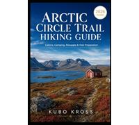 Arctic Circle Trail Hiking Guide: Cabins, Camping, Resupply & Trek Preparation