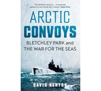 Arctic Convoys: Bletchley Park and the War for the Seas