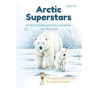 Arctic Superstars: Brave Creatures, Strong Hearts: Mindful Coloring with Arctic Animals to Build Courage, Calm & Resilience (Ages 4-8)