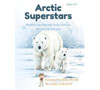 Arctic Superstars: Brave Creatures, Strong Hearts: Mindful Coloring with Arctic Animals to Build Courage, Calm & Resilience (Ages 4-8)