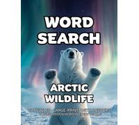 Arctic Wildlife Word Search: 80 Polar Mammals, Seabirds, Seals & Whales-Themed Large-Print Puzzles - 1,600+ Words to Find - Includes Answer Keys & Bonus Quiz Word