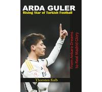 Arda Güler: Rising Star of Turkish Football: From Ankara Dreams to Real Madrid Glory