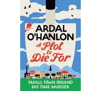 Ardal O'Hanlon A Plot to Die For: Small town Ireland. Big town murde (Tascabile)