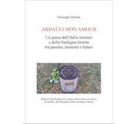 Ardaùli mon Amour. Un paese dell'Italia insulare e della Sardegna interna tra passato, presente e futuro. Bilancio del Progetto di recupero della ... del Barigadu e della Sardegna interna