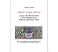 Ardaùli mon Amour. Un paese dell'Italia insulare e della Sardegna interna tra passato, presente e futuro. Bilancio del Progetto di recupero della memoria storica di Ardaùli, del Barigadu e della ...