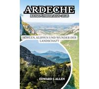 ARDECHE REISEFÜHRER 2025-2026: HÖHLEN, KLIPPEN UND WUNDER DER LANDSCHAFT